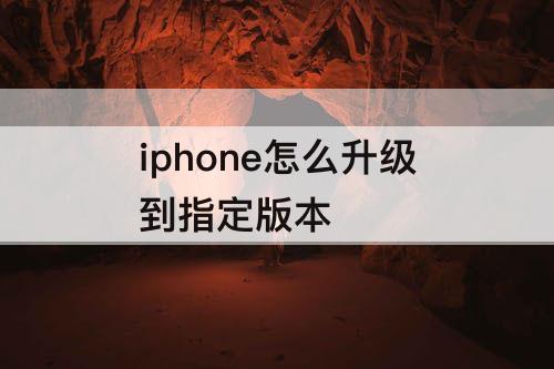 iphone怎么升级到指定版本