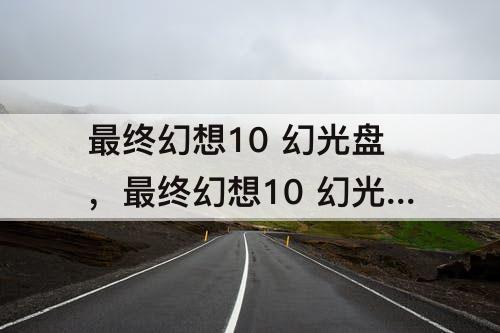 最终幻想10 幻光盘，最终幻想10 幻光盘上的锁怎么开
