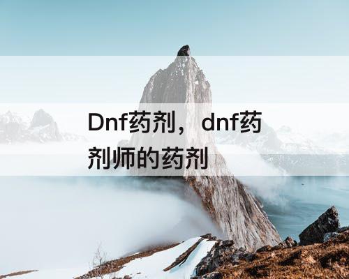 Dnf药剂，dnf药剂师的药剂
