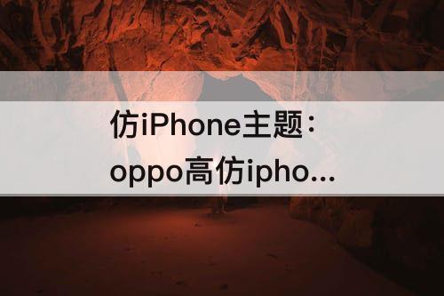 仿iPhone主题：oppo高仿iphone主题下载