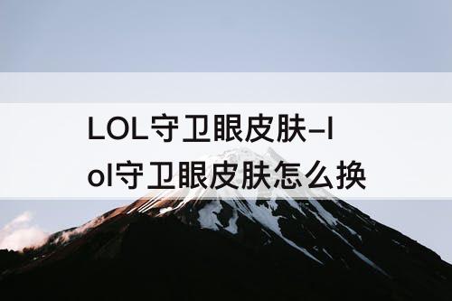 LOL守卫眼皮肤-lol守卫眼皮肤怎么换