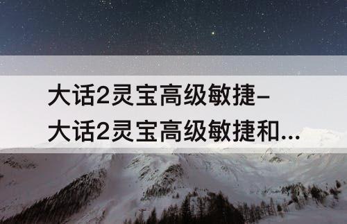 大话2灵宝高级敏捷-大话2灵宝高级敏捷和低级敏捷