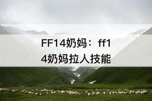 FF14奶妈：ff14奶妈拉人技能