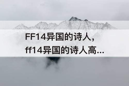FF14异国的诗人，ff14异国的诗人高难副本