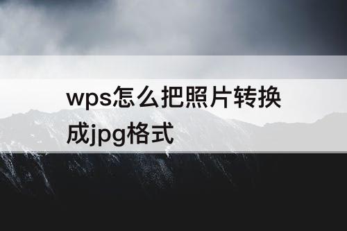 wps怎么把照片转换成jpg格式