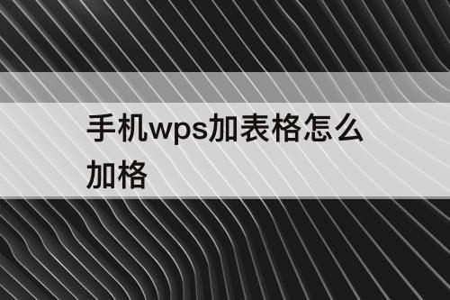手机wps加表格怎么加格