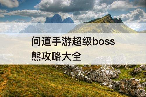 问道手游超级boss熊攻略大全