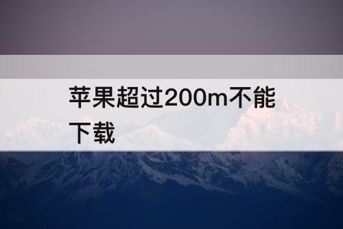 苹果超过200m不能下载