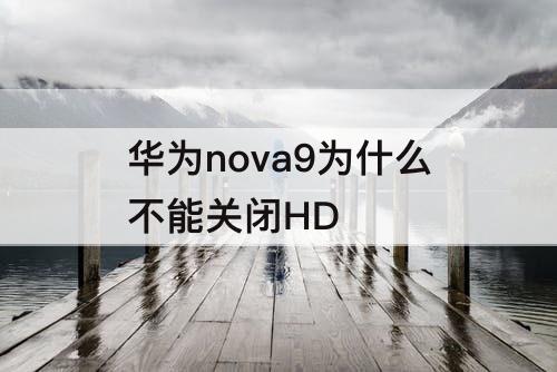华为nova9为什么不能关闭HD