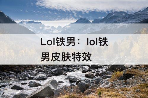 Lol铁男：lol铁男皮肤特效