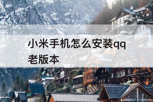 小米手机怎么安装qq老版本