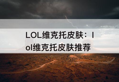 LOL维克托皮肤：lol维克托皮肤推荐