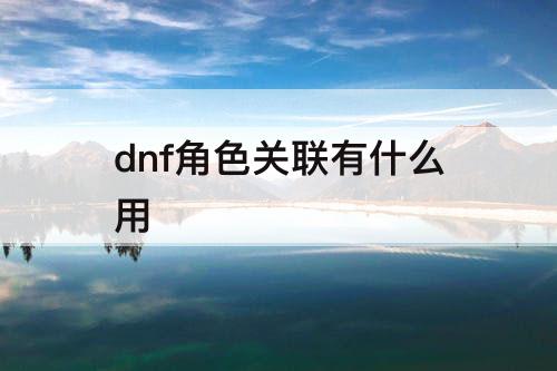 dnf角色关联有什么用