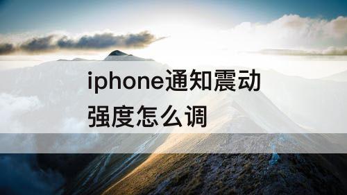 iphone通知震动强度怎么调