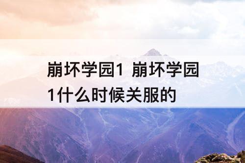 崩坏学园1 崩坏学园1什么时候关服的