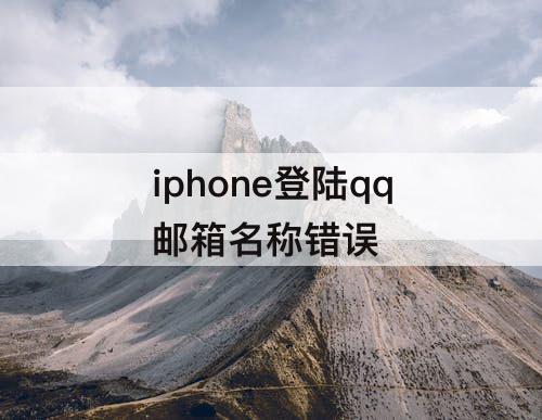 iphone登陆qq邮箱名称错误