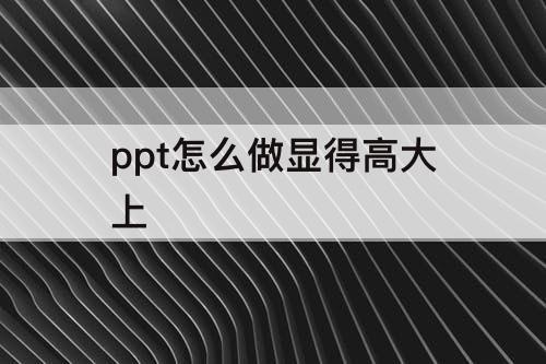 ppt怎么做显得高大上
