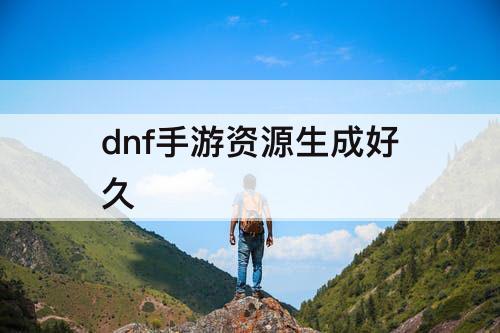 dnf手游资源生成好久