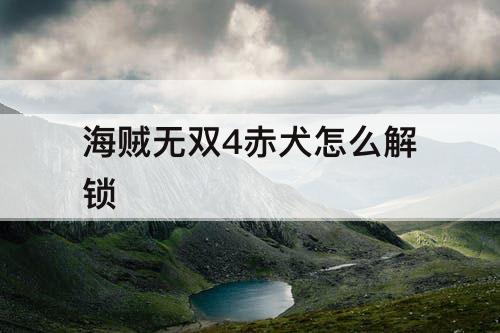 海贼无双4赤犬怎么解锁