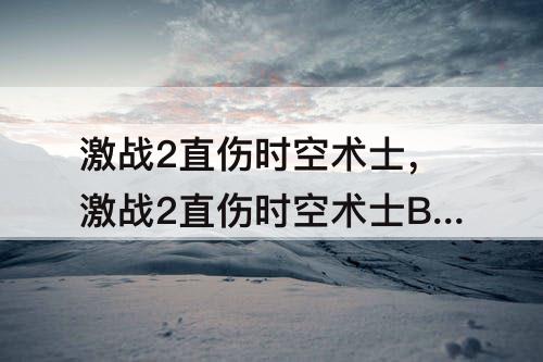 激战2直伤时空术士，激战2直伤时空术士BD