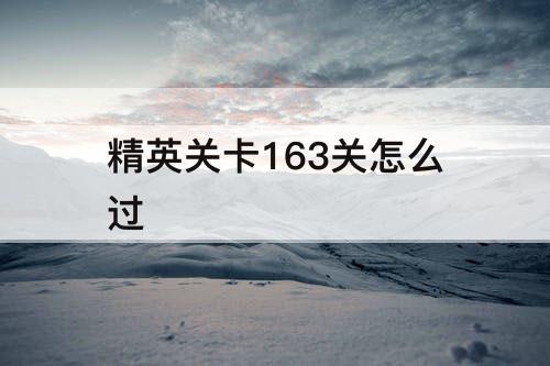精英关卡163关怎么过
