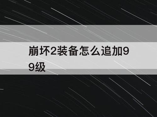 崩坏2装备怎么追加99级