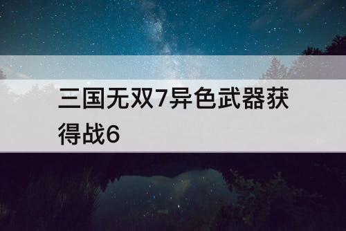 三国无双7异色武器获得战6
