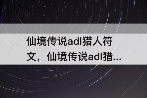 仙境传说adl猎人符文，仙境传说adl猎人符文选择