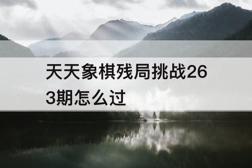天天象棋残局挑战263期怎么过