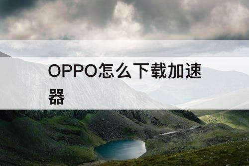 OPPO怎么下载加速器