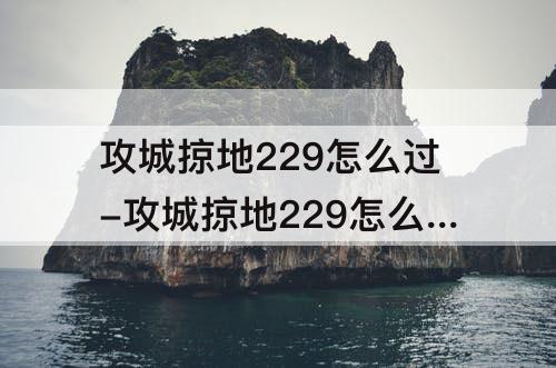 攻城掠地229怎么过-攻城掠地229怎么过曹操