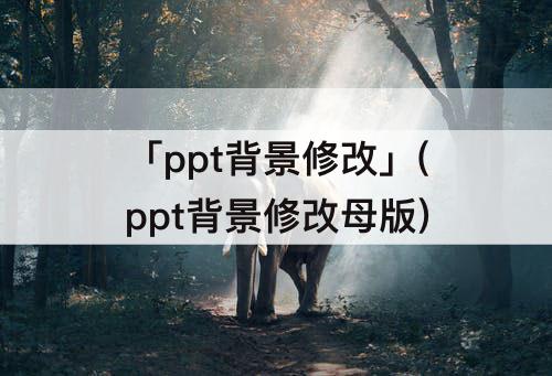 「ppt背景修改」(ppt背景修改母版)