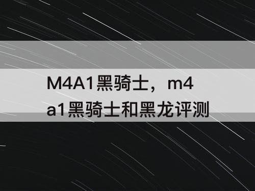 M4A1黑骑士，m4a1黑骑士和黑龙评测