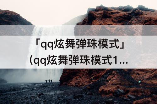 「qq炫舞弹珠模式」(qq炫舞弹珠模式1000连)
