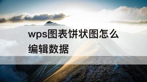 wps图表饼状图怎么编辑数据