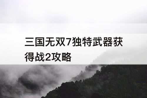 三国无双7独特武器获得战2攻略