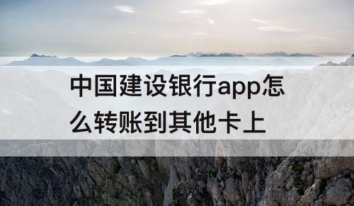 中国建设银行app怎么转账到其他卡上