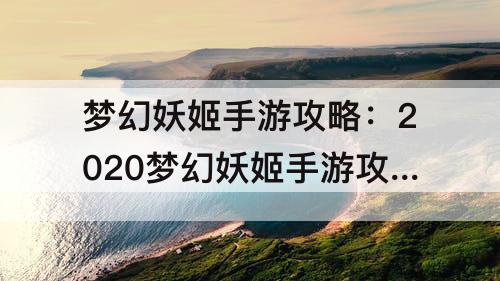 梦幻妖姬手游攻略：2020梦幻妖姬手游攻略