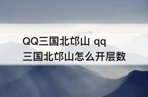 QQ三国北邙山 qq三国北邙山怎么开层数