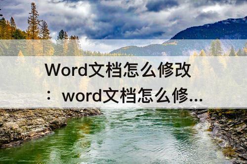 Word文档怎么修改：word文档怎么修改作者