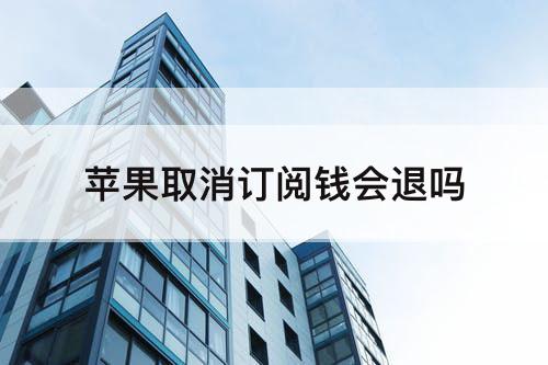 苹果取消订阅钱会退吗