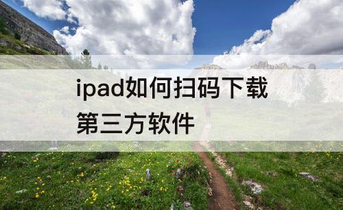 ipad如何扫码下载第三方软件