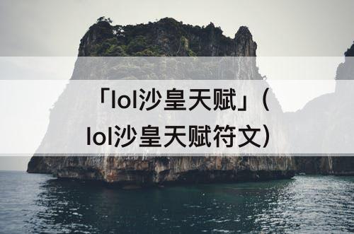 「lol沙皇天赋」(lol沙皇天赋符文)