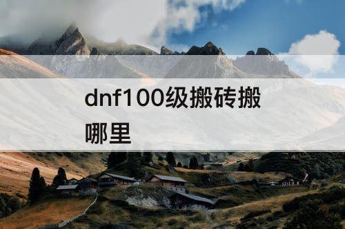 dnf100级搬砖搬哪里
