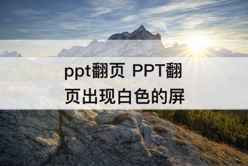 ppt翻页 PPT翻页出现白色的屏