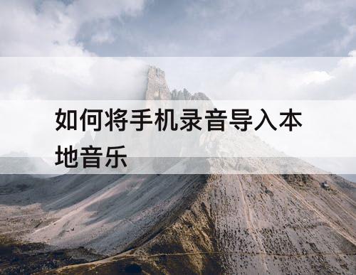 如何将手机录音导入本地音乐