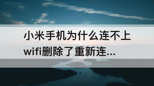 小米手机为什么连不上wifi删除了重新连也连不上