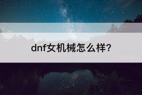 dnf女机械怎么样?