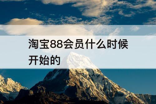 淘宝88会员什么时候开始的