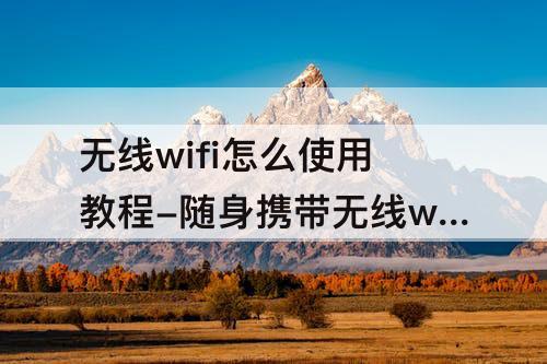 无线wifi怎么使用教程-随身携带无线wifi怎么使用教程
